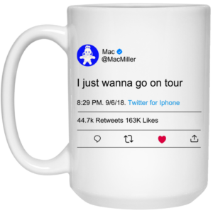 I Just Wanna Go On Tour Mac Miller Mug Shirt Sweatshirt Long Sleeve Hoodie Tank Mug 2