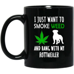 I Just Want To Smoke Weed And Hang With My Rottweiler Mug Shirt Sweatshirt Long Sleeve Hoodie Tank Mug 1