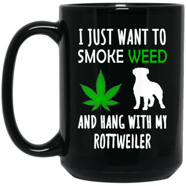 I Just Want To Smoke Weed And Hang With My Rottweiler Mug Shirt Sweatshirt Long Sleeve Hoodie Tank Mug