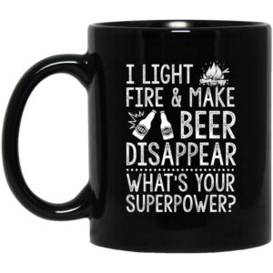 I Light Fires And Make Beer Disappear What’s Your Superpower Mug Shirt Sweatshirt Long Sleeve Hoodie Tank Mug