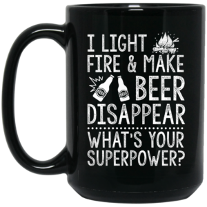 I Light Fires And Make Beer Disappear Whats Your Superpower Mug Shirt Sweatshirt Long Sleeve Hoodie Tank Mug 2