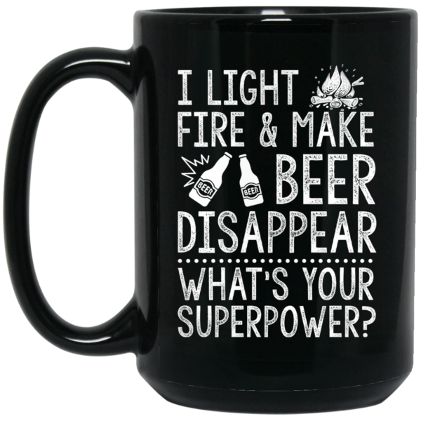 I Light Fires And Make Beer Disappear What’s Your Superpower Mug Shirt Sweatshirt Long Sleeve Hoodie Tank Mug