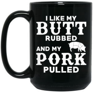 I Like My Butt Rubbed And My Pork Pulled BBQ Pig Mug Shirt Sweatshirt Long Sleeve Hoodie Tank Mug