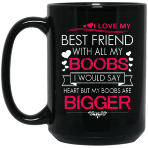 I Love My Best Friend With All My Boobs I Would Say Heart But My Boobs Are Bigger Mug Shirt Sweatshirt Long Sleeve Hoodie Tank Mug