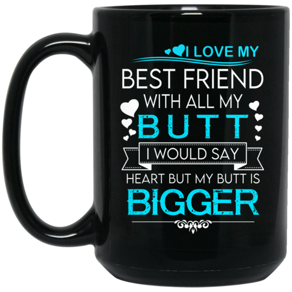 I Love My Best Friend With All My Butt I Would Say Heart But My Butt Are Bigger Mug Shirt Sweatshirt Long Sleeve Hoodie Tank Mug