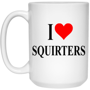 I Love Squirters Mug Shirt Sweatshirt Long Sleeve Hoodie Tank Mug 2