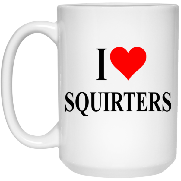 I Love Squirters Mug Shirt Sweatshirt Long Sleeve Hoodie Tank Mug