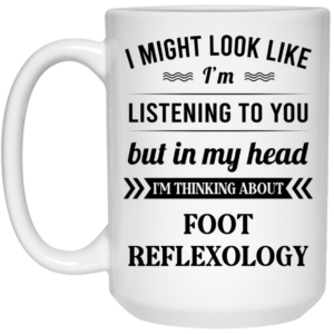 I Might Look Like I’m Listening To You Foot Reflexology Mug Shirt Sweatshirt Long Sleeve Hoodie Tank Mug