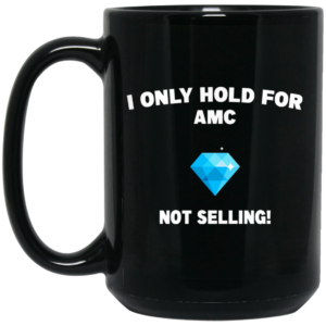 I Only Hold For AMC Not Selling Mug Shirt Sweatshirt Long Sleeve Hoodie Tank Mug