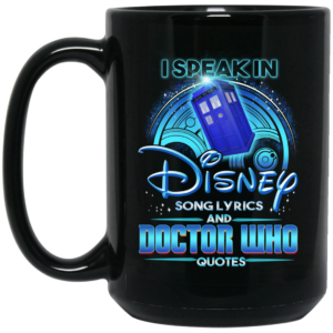 I Speak In Disney Song Lyrics and Doctor Who Quotes Mug Shirt Sweatshirt Long Sleeve Hoodie Tank Mug