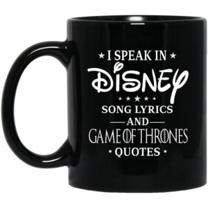 I Speak In Disney Song Lyrics and Game Of Thrones Quotes Mug Shirt Sweatshirt Long Sleeve Hoodie Tank Mug