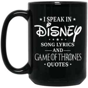 I Speak In Disney Song Lyrics and Game Of Thrones Quotes Mug Shirt Sweatshirt Long Sleeve Hoodie Tank Mug 2