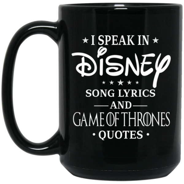 I Speak In Disney Song Lyrics and Game Of Thrones Quotes Mug Shirt Sweatshirt Long Sleeve Hoodie Tank Mug