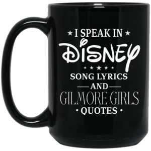 I Speak In Disney Song Lyrics and Gilmore Girls Quotes Mug Shirt Sweatshirt Long Sleeve Hoodie Tank Mug