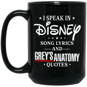 I Speak In Disney Song Lyrics and Grey’s Anatomy Quotes Mug Shirt Sweatshirt Long Sleeve Hoodie Tank Mug