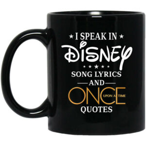 I Speak In Disney Song Lyrics and Once Upon a Time Quotes Mug Shirt Sweatshirt Long Sleeve Hoodie Tank Mug 1