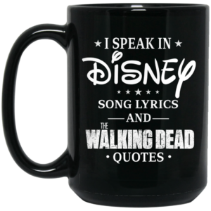 I Speak In Disney Song Lyrics and The Walking Dead Quotes Mug Shirt Sweatshirt Long Sleeve Hoodie Tank Mug