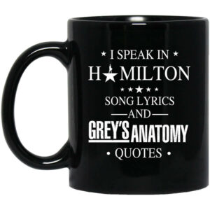 I Speak In Hamilton Song Lyrics And Greys Anatomy Quotes Mug Shirt Sweatshirt Long Sleeve Hoodie Tank Mug 1