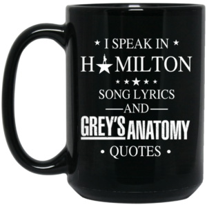 I Speak In Hamilton Song Lyrics And Greys Anatomy Quotes Mug Shirt Sweatshirt Long Sleeve Hoodie Tank Mug 2