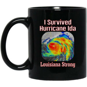 I Survived Hurricane Ida Louisiana Strong Mug Shirt Sweatshirt Long Sleeve Hoodie Tank Mug