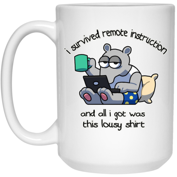 I Survived Remote Instruction And All I Got Was This Lousy Shirt Mug Shirt Sweatshirt Long Sleeve Hoodie Tank Mug