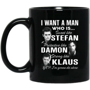 I Want A Man Who Is Sweet Like Stefan Protective Like Damon Strong Like Klaus Mug Shirt Sweatshirt Long Sleeve Hoodie Tank Mug 1