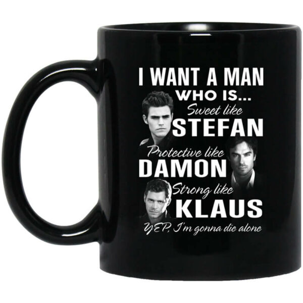 I Want A Man Who Is Sweet Like Stefan Protective Like Damon Strong Like Klaus Mug Shirt Sweatshirt Long Sleeve Hoodie Tank Mug