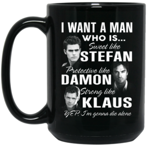 I Want A Man Who Is Sweet Like Stefan Protective Like Damon Strong Like Klaus Mug Shirt Sweatshirt Long Sleeve Hoodie Tank Mug 2