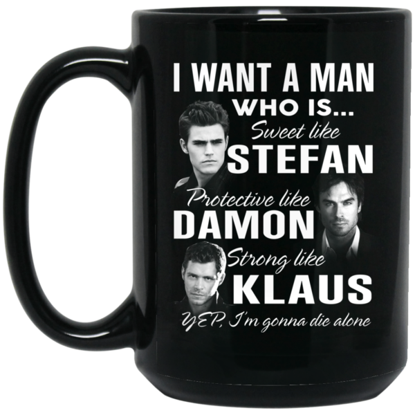 I Want A Man Who Is Sweet Like Stefan Protective Like Damon Strong Like Klaus Mug Shirt Sweatshirt Long Sleeve Hoodie Tank Mug