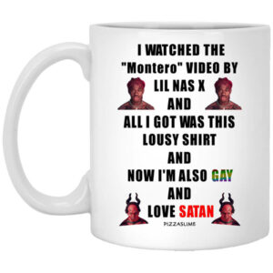 I Watched The Montero Video By Lil Nas X And All I Got Was This Lousy Shirt And Now Im Also Gay And Love Satan Mug Shirt Sweatshirt Long Sleeve Hoodie Tank Mug 1