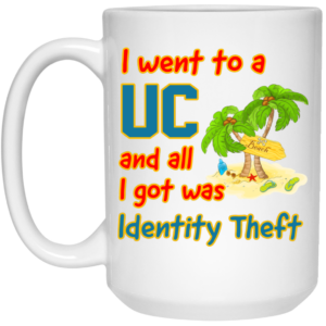 I Went To A UC And All I Got Was Identity Theft Mug Shirt Sweatshirt Long Sleeve Hoodie Tank Mug 2