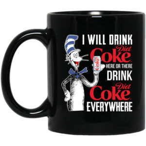 I Will Drink Diet Coke Here Or There And Everywhere Mug Shirt Sweatshirt Long Sleeve Hoodie Tank Mug 1