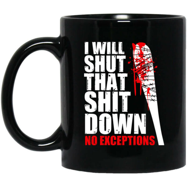 I Will Shut That Shit Down No Exceptions – The Walking Dead Mug Shirt Sweatshirt Long Sleeve Hoodie Tank Mug