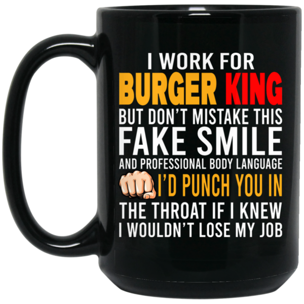 I Work For Burger King But Don’t Mistake This Fake Smile Mug Shirt Sweatshirt Long Sleeve Hoodie Tank Mug