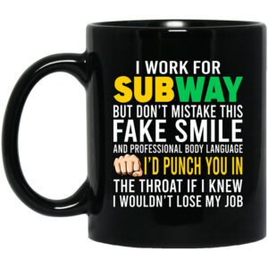 I Work For Subway But Don’t Mistake This Fake Smile Mug Shirt Sweatshirt Long Sleeve Hoodie Tank Mug