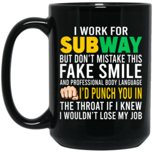 I Work For Subway But Don’t Mistake This Fake Smile Mug Shirt Sweatshirt Long Sleeve Hoodie Tank Mug