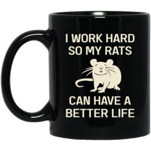 I Work Hard So My Rats Can Have A Better Life Rat Lovers Mug Shirt Sweatshirt Long Sleeve Hoodie Tank Mug 1