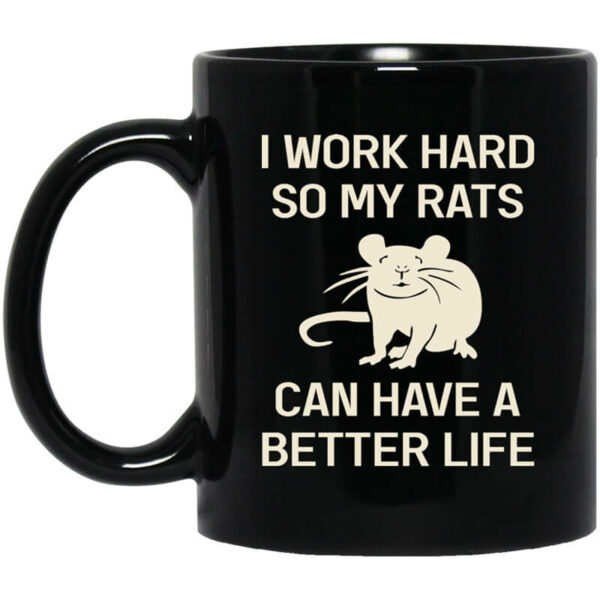 I Work Hard So My Rats Can Have A Better Life Rat Lovers Mug Shirt Sweatshirt Long Sleeve Hoodie Tank Mug