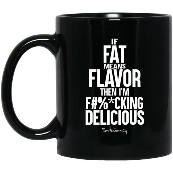 If Fat Means Flavor Then I’m Fucking Delicious Mug Shirt Sweatshirt Long Sleeve Hoodie Tank Mug