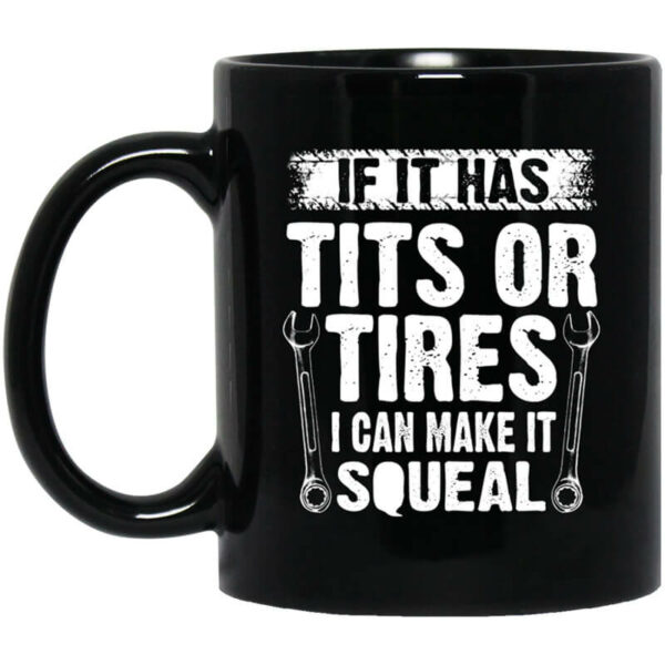 If It Has Tits Or Tires I Can Make It Squeal Mechanic Mug Shirt Sweatshirt Long Sleeve Hoodie Tank Mug