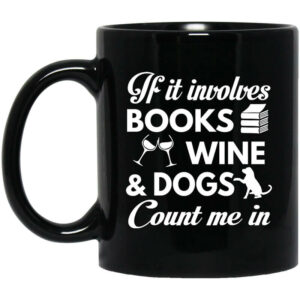 If It Involves Books Wine And Dogs Count Me In Mug Shirt Sweatshirt Long Sleeve Hoodie Tank Mug 1