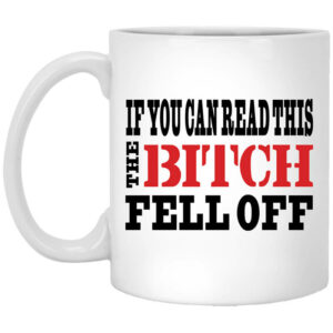 If You Can Read This The Bitch Fell Off Mug Shirt Sweatshirt Long Sleeve Hoodie Tank Mug 1