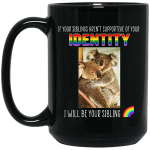 If Your Siblings Aren’t Supportive Of Identity I Will Be Your Sibling LGBT Pride Mug Shirt Sweatshirt Long Sleeve Hoodie Tank Mug