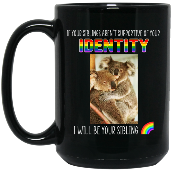 If Your Siblings Aren’t Supportive Of Identity I Will Be Your Sibling LGBT Pride Mug Shirt Sweatshirt Long Sleeve Hoodie Tank Mug