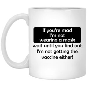 If Youre Mad Im Not Wearing A Mask Im Not Getting The Vaccine Either Mug Shirt Sweatshirt Long Sleeve Hoodie Tank Mug 1