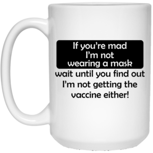 If You’re Mad I’m Not Wearing A Mask I’m Not Getting The Vaccine Either Mug Shirt Sweatshirt Long Sleeve Hoodie Tank Mug