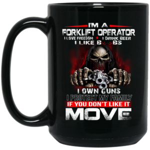 Im A Forklift Operator I Love Freedom I Drink Beer I Like Boobs I Own Guns Mug Shirt Sweatshirt Long Sleeve Hoodie Tank Mug 2