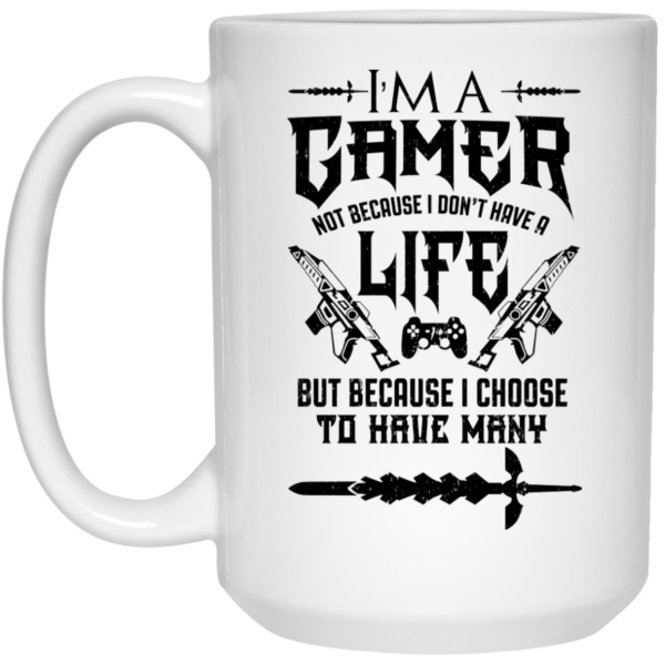 I’m A Gamer Not Because I Don’t Have A Life But Because I Choose To Have Many Mug Shirt Sweatshirt Long Sleeve Hoodie Tank Mug