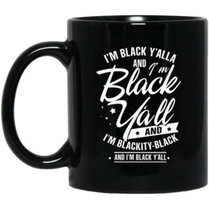 Im Black Yall And Im Blackity Black Mug Shirt Sweatshirt Long Sleeve Hoodie Tank Mug 1