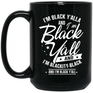 I’m Black Y’all And I’m Blackity Black Mug Shirt Sweatshirt Long Sleeve Hoodie Tank Mug